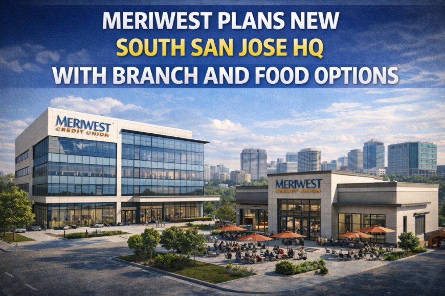 Meriwest Plans New South San Jose Headquarters With Branch and Food Options
